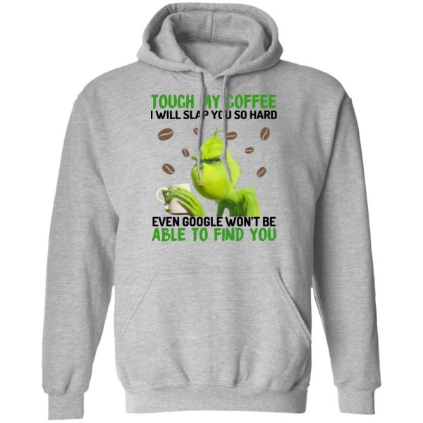The Grinch Touch My Coffee I Will Slap You So Hard Even Google Won't Be Able To Find You T-Shirts, Hoodies, Sweater 10
