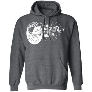 Toxic Masculinity Ruins The Party Again SSDGM MFM T-Shirts, Hoodies, Sweater 24