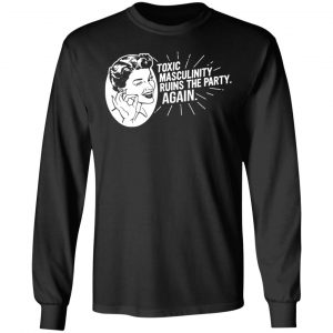 Toxic Masculinity Ruins The Party Again SSDGM MFM T-Shirts, Hoodies, Sweater 21