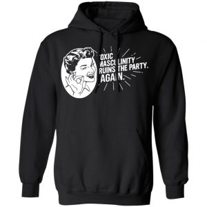 Toxic Masculinity Ruins The Party Again SSDGM MFM T-Shirts, Hoodies, Sweater 22