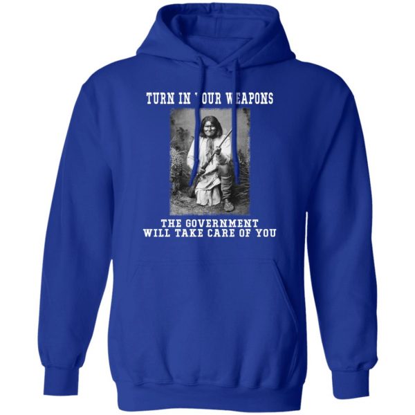 Geronimo Turn In Your Weapons The Government Will Take Care Of You T-Shirts, Hoodies, Sweater Apparel 15