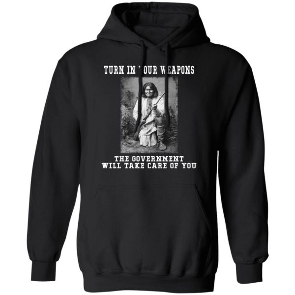 Geronimo Turn In Your Weapons The Government Will Take Care Of You T-Shirts, Hoodies, Sweater Apparel 12