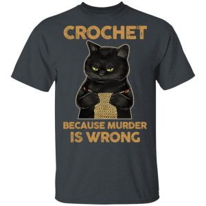Black Cat Crochet Because Murder Is Wrong T-Shirts, Hoodies, Sweater Top Trending 2