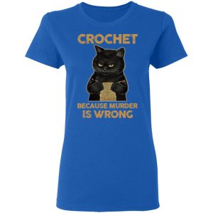 Black Cat Crochet Because Murder Is Wrong T-Shirts, Hoodies, Sweater 20