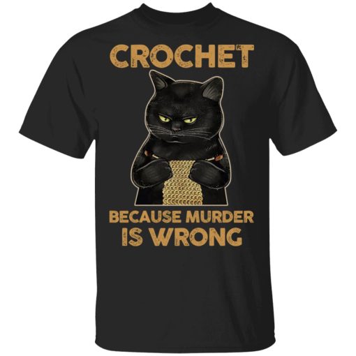 Black Cat Crochet Because Murder Is Wrong T-Shirts, Hoodies, Sweater