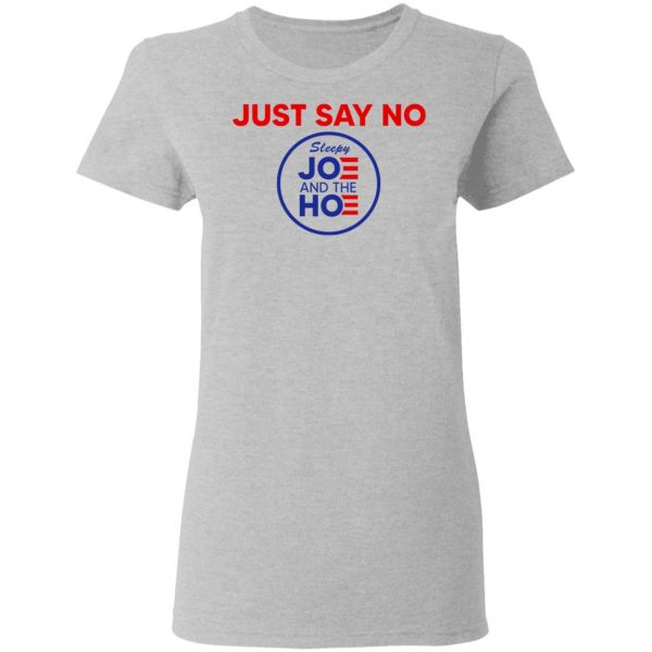Just Say No Sleepy Joe And The Hoe T-Shirts, Hoodies, Sweater 6