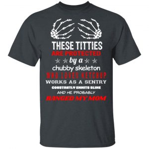 These Titties Are Protected By A Chubby Skeleton Who Loves Ketchup Works As A Sentry T-Shirts, Hoodies, Sweater Halloween 2
