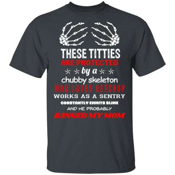 These Titties Are Protected By A Chubby Skeleton Who Loves Ketchup Works As A Sentry T-Shirts, Hoodies, Sweater 2