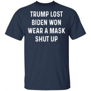 Trump Lost Biden Won Wear A Mask Shut Up T-Shirts, Hoodies, Sweater 15