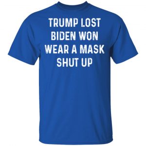 Trump Lost Biden Won Wear A Mask Shut Up T-Shirts, Hoodies, Sweater 16