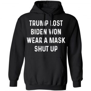 Trump Lost Biden Won Wear A Mask Shut Up T-Shirts, Hoodies, Sweater 22