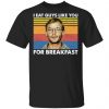 I Eat Guys Like You For Breakfast Jeffrey Dahmer T-Shirts, Hoodies, Sweater Top Trending