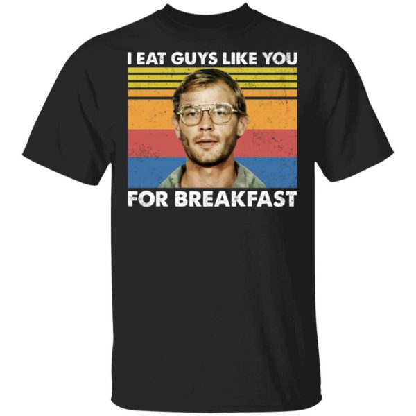 I Eat Guys Like You For Breakfast Jeffrey Dahmer T-Shirts, Hoodies, Sweater Apparel 3
