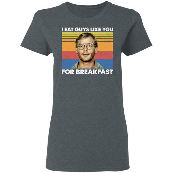 I Eat Guys Like You For Breakfast Jeffrey Dahmer T-Shirts, Hoodies, Sweater Apparel 8