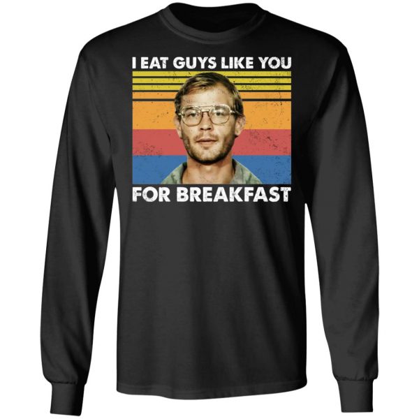 I Eat Guys Like You For Breakfast Jeffrey Dahmer T-Shirts, Hoodies, Sweater Apparel 11
