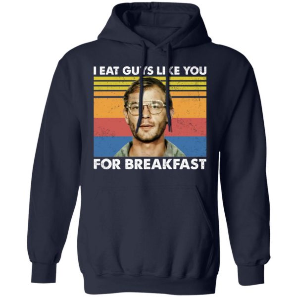 I Eat Guys Like You For Breakfast Jeffrey Dahmer T-Shirts, Hoodies, Sweater Apparel 13