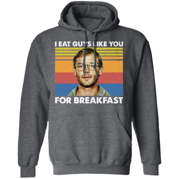 I Eat Guys Like You For Breakfast Jeffrey Dahmer T-Shirts, Hoodies, Sweater Apparel 14