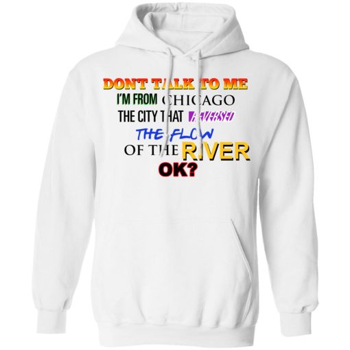 Don't Talk To Me I'm From Chicago The City That Reversed The Flow Of The River T-Shirts, Hoodies, Sweater - Image 4