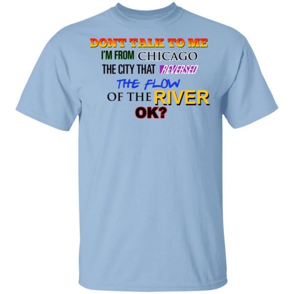 Don't Talk To Me I'm From Chicago The City That Reversed The Flow Of The River T-Shirts, Hoodies, Sweater 1