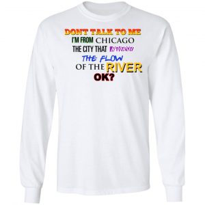 Don't Talk To Me I'm From Chicago The City That Reversed The Flow Of The River T-Shirts, Hoodies, Sweater 6