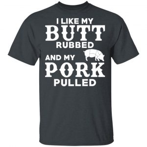 I Like My Butt Rubbed And My Pork Pulled BBQ Pig T-Shirts, Hoodies, Sweater 14