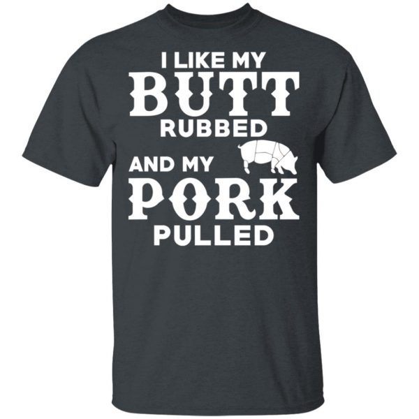 I Like My Butt Rubbed And My Pork Pulled BBQ Pig T-Shirts, Hoodies, Sweater 2