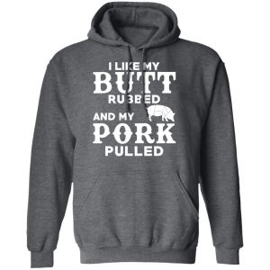 I Like My Butt Rubbed And My Pork Pulled BBQ Pig T-Shirts, Hoodies, Sweater 24