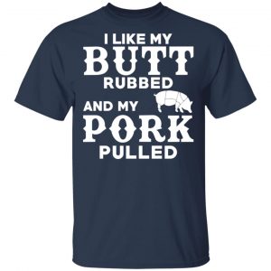 I Like My Butt Rubbed And My Pork Pulled BBQ Pig T-Shirts, Hoodies, Sweater 15