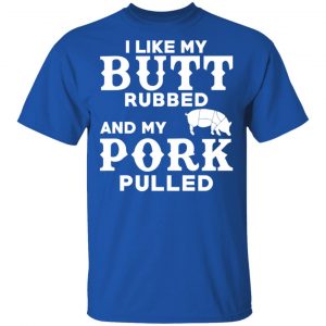I Like My Butt Rubbed And My Pork Pulled BBQ Pig T-Shirts, Hoodies, Sweater 16