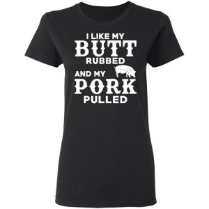 I Like My Butt Rubbed And My Pork Pulled BBQ Pig T-Shirts, Hoodies, Sweater 17