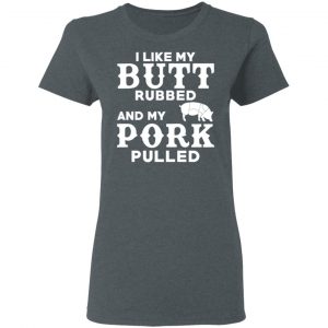 I Like My Butt Rubbed And My Pork Pulled BBQ Pig T-Shirts, Hoodies, Sweater 18