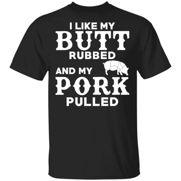 I Like My Butt Rubbed And My Pork Pulled BBQ Pig T-Shirts, Hoodies, Sweater 1
