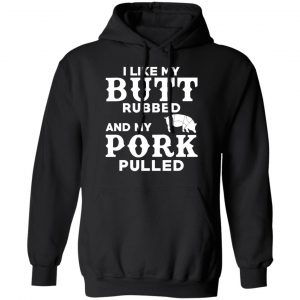 I Like My Butt Rubbed And My Pork Pulled BBQ Pig T-Shirts, Hoodies, Sweater 22