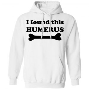 I Found This Humerus T-Shirts, Hoodies, Sweater 22