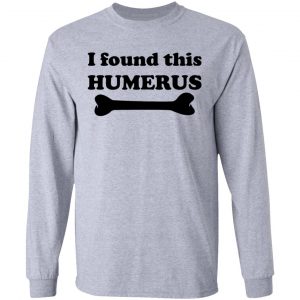 I Found This Humerus T-Shirts, Hoodies, Sweater 18