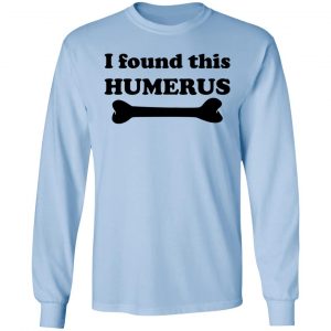 I Found This Humerus T-Shirts, Hoodies, Sweater 20