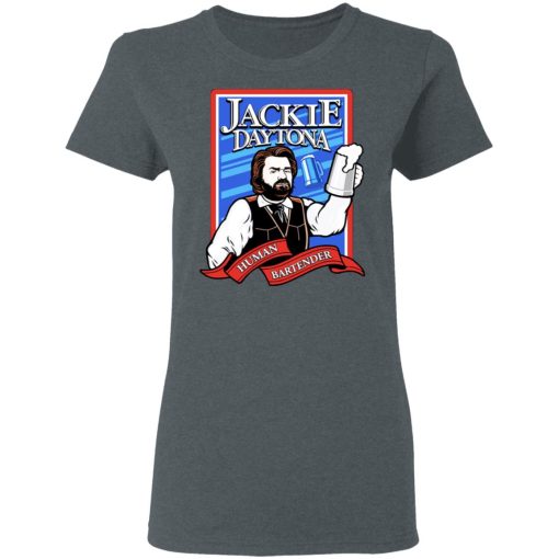 Jackie Daytona Regular Human Bartender T-Shirts, Hoodies, Sweater 6