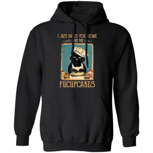 Black Cat I Just Baked You Some Shut The Fucupcakes T-Shirts, Hoodies, Sweater 10