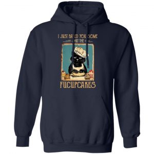 Black Cat I Just Baked You Some Shut The Fucupcakes T-Shirts, Hoodies, Sweater 23