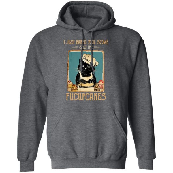 Black Cat I Just Baked You Some Shut The Fucupcakes T-Shirts, Hoodies, Sweater 12