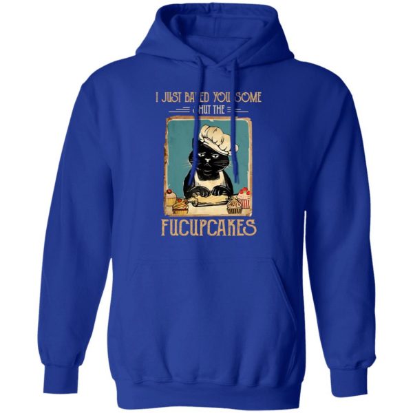 Black Cat I Just Baked You Some Shut The Fucupcakes T-Shirts, Hoodies, Sweater 13