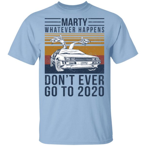 Marty Whatever Happens Don’t Ever Go To 2020 T-Shirts, Hoodies, Sweater Apparel 3