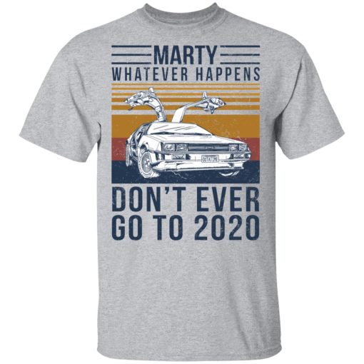 Marty Whatever Happens Don't Ever Go To 2020 T-Shirts, Hoodies, Sweater 3