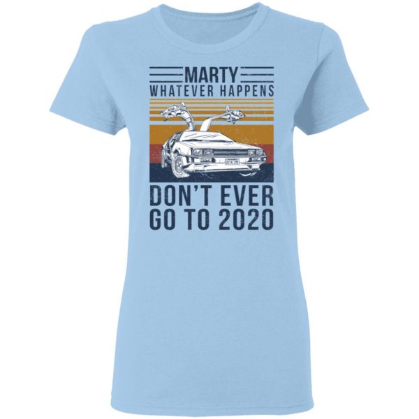 Marty Whatever Happens Don’t Ever Go To 2020 T-Shirts, Hoodies, Sweater Apparel 6