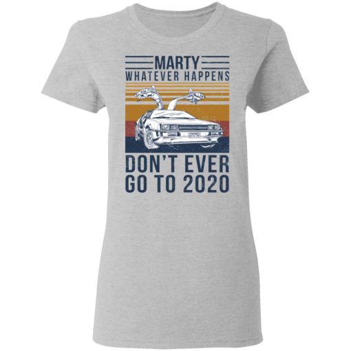 Marty Whatever Happens Don't Ever Go To 2020 T-Shirts, Hoodies, Sweater 6