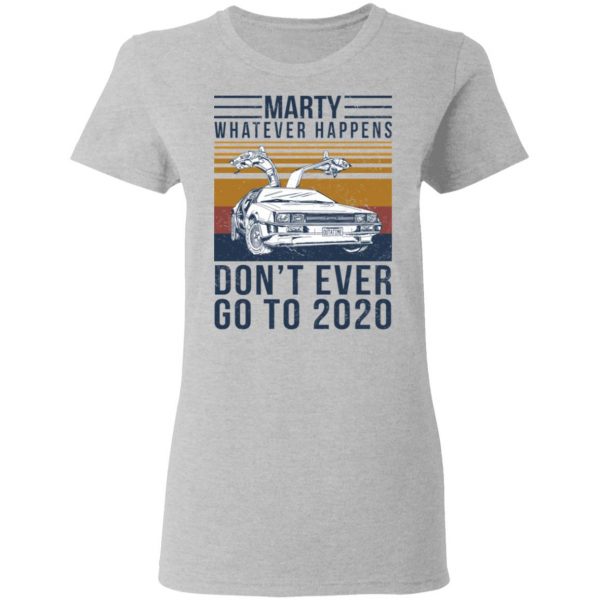 Marty Whatever Happens Don’t Ever Go To 2020 T-Shirts, Hoodies, Sweater Apparel 8