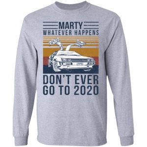 Marty Whatever Happens Don't Ever Go To 2020 T-Shirts, Hoodies, Sweater 18