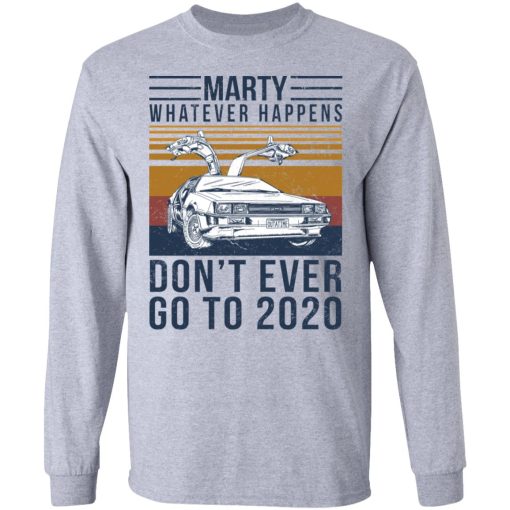 Marty Whatever Happens Don't Ever Go To 2020 T-Shirts, Hoodies, Sweater 7