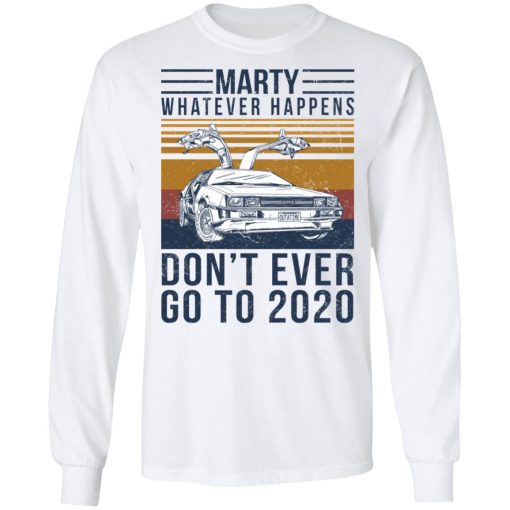 Marty Whatever Happens Don't Ever Go To 2020 T-Shirts, Hoodies, Sweater 8