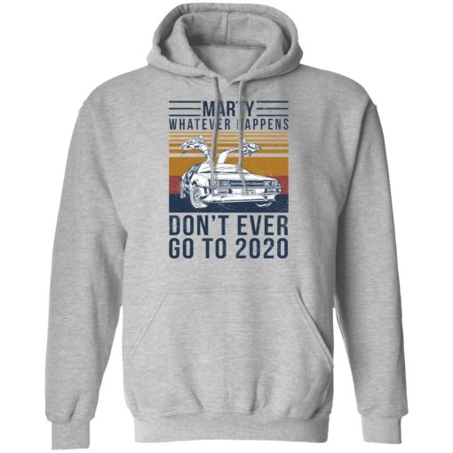 Marty Whatever Happens Don't Ever Go To 2020 T-Shirts, Hoodies, Sweater 10